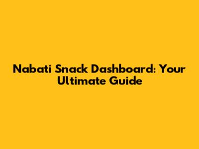 Nabati Snack Dashboard: Your Ultimate Guide