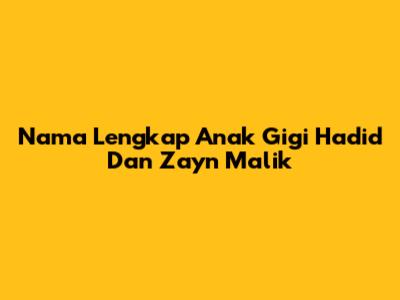 Nama Lengkap Anak Gigi Hadid Dan Zayn Malik