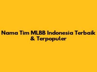 Nama Tim MLBB Indonesia Terbaik & Terpopuler
