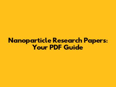 Nanoparticle Research Papers: Your PDF Guide
