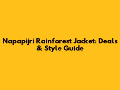Napapijri Rainforest Jacket: Deals & Style Guide