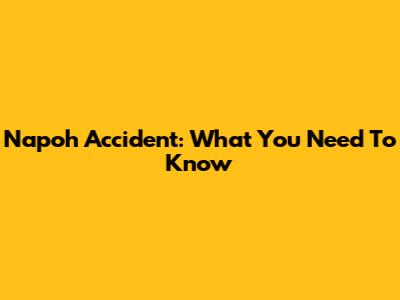 Napoh Accident: What You Need To Know