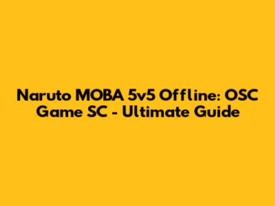 Naruto MOBA 5v5 Offline: OSC Game SC - Ultimate Guide