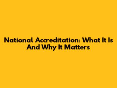 National Accreditation: What It Is And Why It Matters