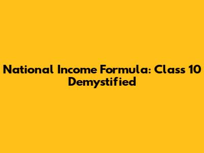 National Income Formula: Class 10 Demystified