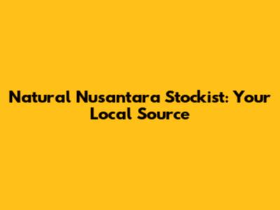 Natural Nusantara Stockist: Your Local Source