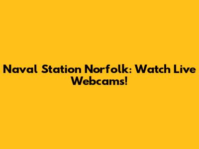 Naval Station Norfolk: Watch Live Webcams!