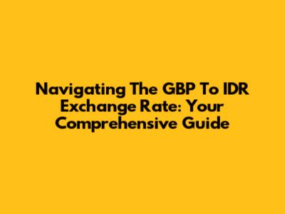 Navigating The GBP To IDR Exchange Rate: Your Comprehensive Guide
