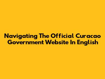 Navigating The Official Curacao Government Website In English
