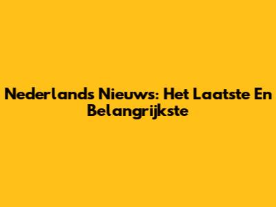 Nederlands Nieuws: Het Laatste En Belangrijkste