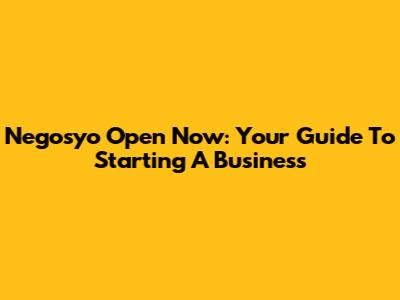 Negosyo Open Now: Your Guide To Starting A Business