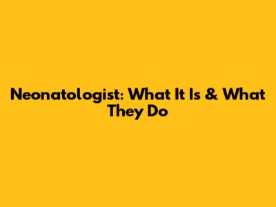 Neonatologist: What It Is & What They Do
