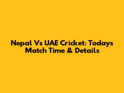 Nepal Vs UAE Cricket: Today's Match Time & Details