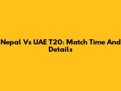 Nepal Vs UAE T20: Match Time And Details