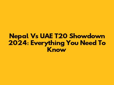 Nepal Vs UAE T20 Showdown 2024: Everything You Need To Know