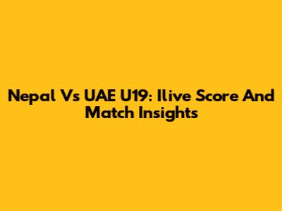 Nepal Vs UAE U19: Ilive Score And Match Insights