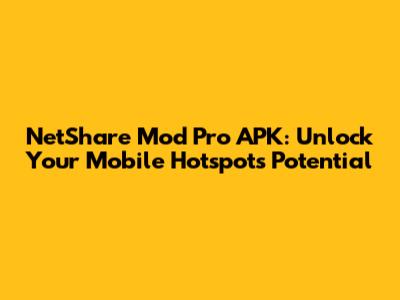 NetShare Mod Pro APK: Unlock Your Mobile Hotspot's Potential