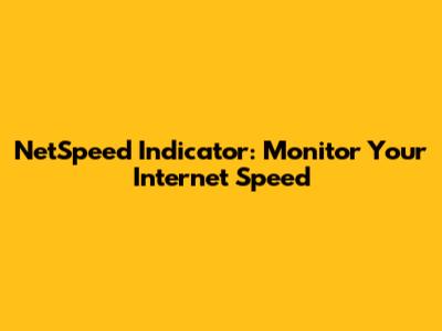 NetSpeed Indicator: Monitor Your Internet Speed