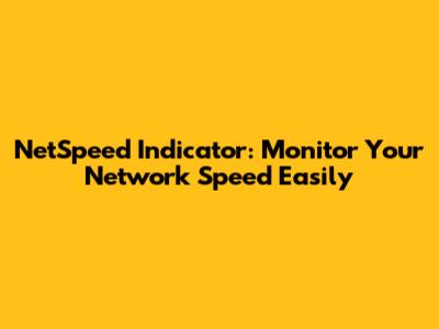 NetSpeed Indicator: Monitor Your Network Speed Easily