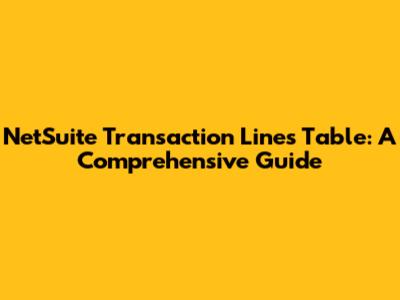 NetSuite Transaction Lines Table: A Comprehensive Guide