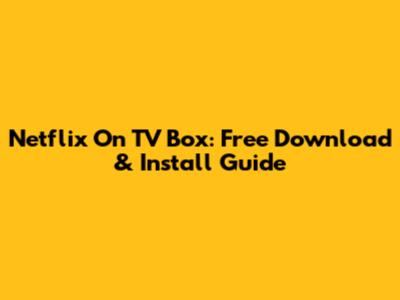 Netflix On TV Box: Free Download & Install Guide