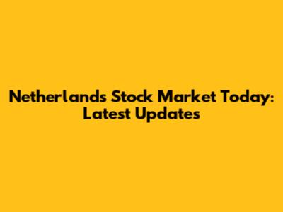 Netherlands Stock Market Today: Latest Updates