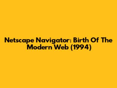 Netscape Navigator: Birth Of The Modern Web (1994)