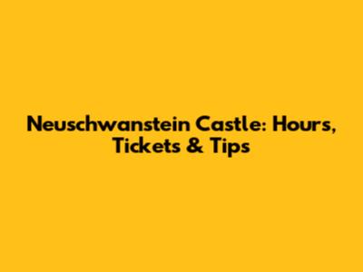 Neuschwanstein Castle: Hours, Tickets & Tips