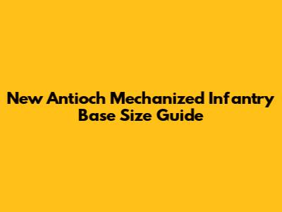 New Antioch Mechanized Infantry Base Size Guide