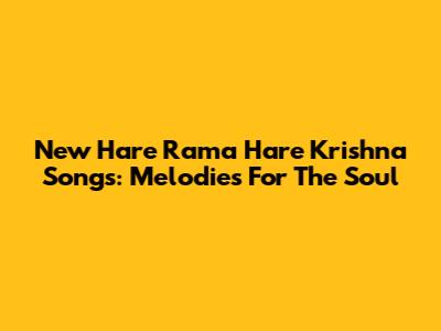 New Hare Rama Hare Krishna Songs: Melodies For The Soul