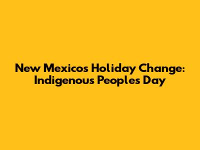 New Mexico's Holiday Change: Indigenous Peoples' Day