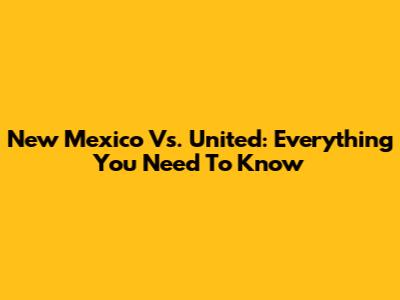 New Mexico Vs. United: Everything You Need To Know
