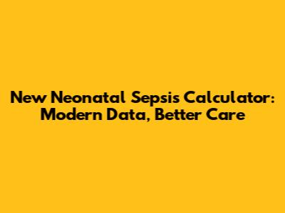 New Neonatal Sepsis Calculator: Modern Data, Better Care