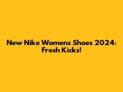 New Nike Women's Shoes 2024: Fresh Kicks!