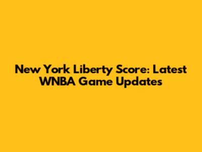 New York Liberty Score: Latest WNBA Game Updates