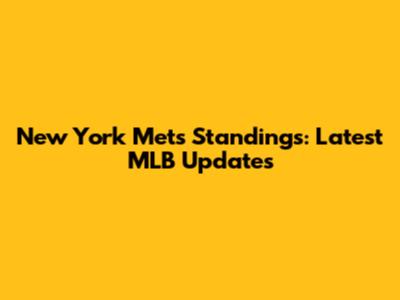 New York Mets Standings: Latest MLB Updates