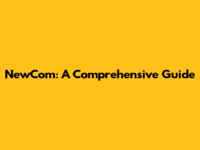 NewCom: A Comprehensive Guide