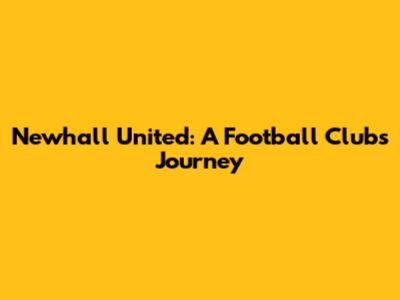 Newhall United: A Football Club's Journey