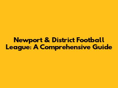 Newport & District Football League: A Comprehensive Guide