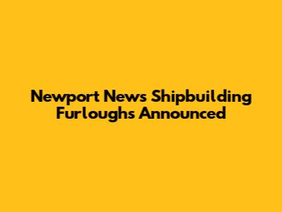 Newport News Shipbuilding Furloughs Announced
