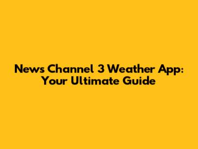 News Channel 3 Weather App: Your Ultimate Guide