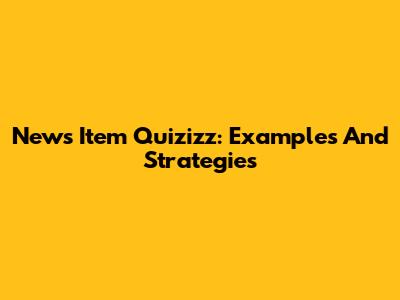 News Item Quizizz: Examples And Strategies