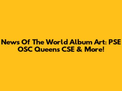News Of The World Album Art: PSE OSC Queens CSE & More!