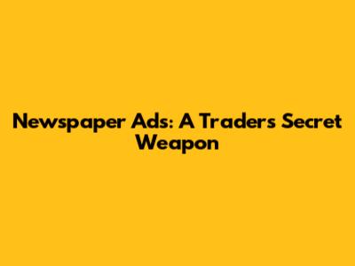 Newspaper Ads: A Trader's Secret Weapon