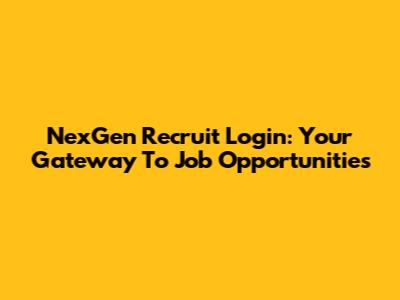 NexGen Recruit Login: Your Gateway To Job Opportunities