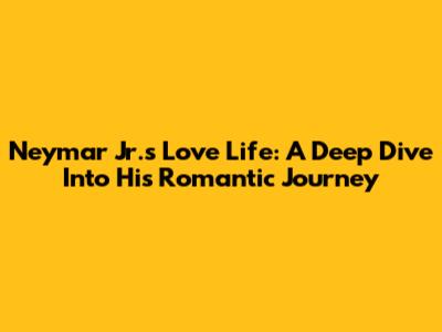 Neymar Jr.'s Love Life: A Deep Dive Into His Romantic Journey