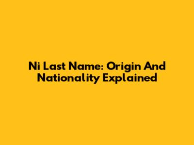 Ni Last Name: Origin And Nationality Explained