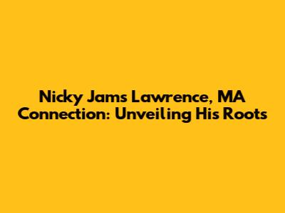 Nicky Jam's Lawrence, MA Connection: Unveiling His Roots