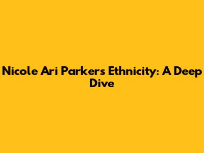 Nicole Ari Parker's Ethnicity: A Deep Dive