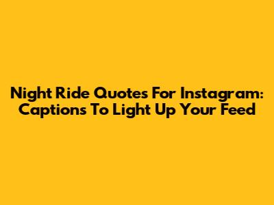 Night Ride Quotes For Instagram: Captions To Light Up Your Feed